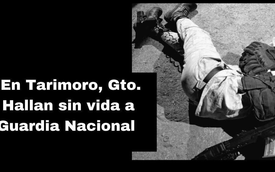 Hallan sin vida a elemento de la Guardia Nacional en Tarimoro, Guanajuato