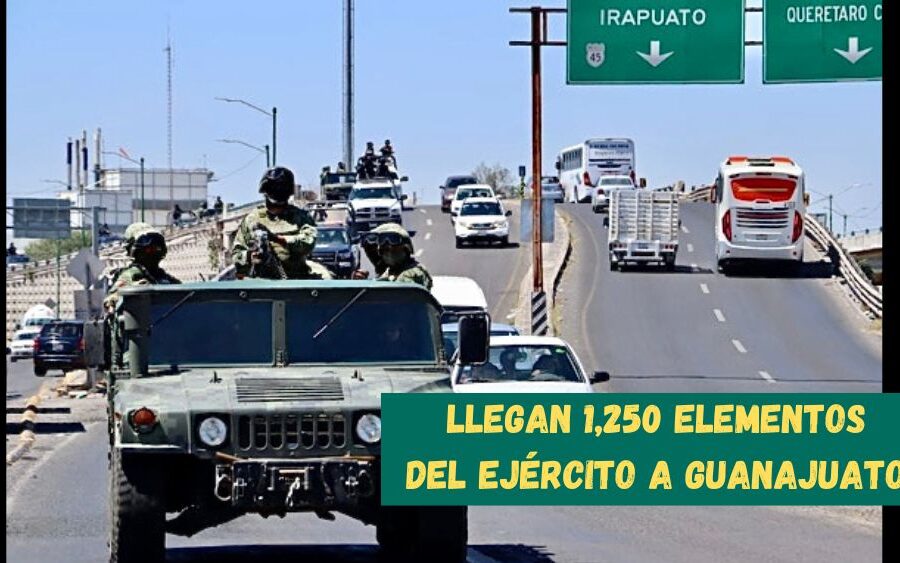Tras hechos violentos, arriban mil 250 elementos del Ejército a Guanajuato