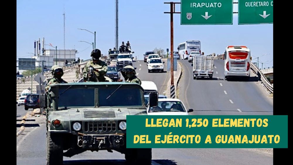 Tras hechos violentos, arriban mil 250 elementos del Ejército a Guanajuato