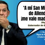‘A mí San Miguel de Allende ¡me vale madre!’, la frase del Gobernador de Guanajuato, Diego Sinhué, que fisuró a los panistas en SMA