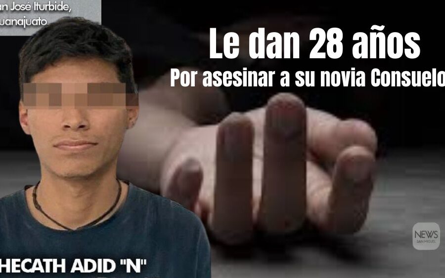 Adid,  pasará los próximos 28 años de vida en prisión; es el feminicida de su novia Consuelo en San José Iturbide