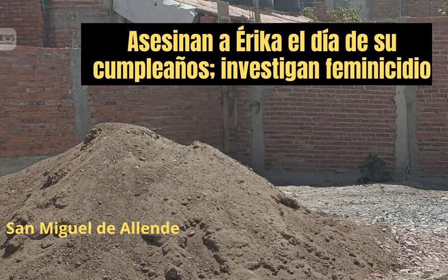 A Erika la asesinaron en San Miguel de Allende el día de su cumpleaños; feminicidio entre las líneas de investigación