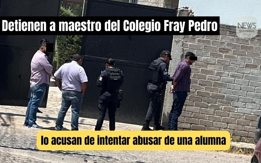 Detienen a profesor del Colegio Fray Pedro en San Miguel de Allende; lo acusan de intentar abusar de una menor