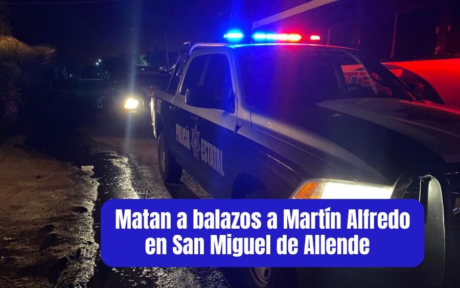 Esta madrugada, Martín Alfredo es asesinado a balazos en la colonia Providencia en San Miguel de Allende